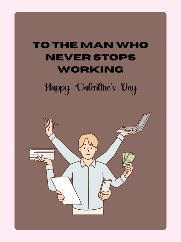 Valentine's Day card for a man who never stops working.
