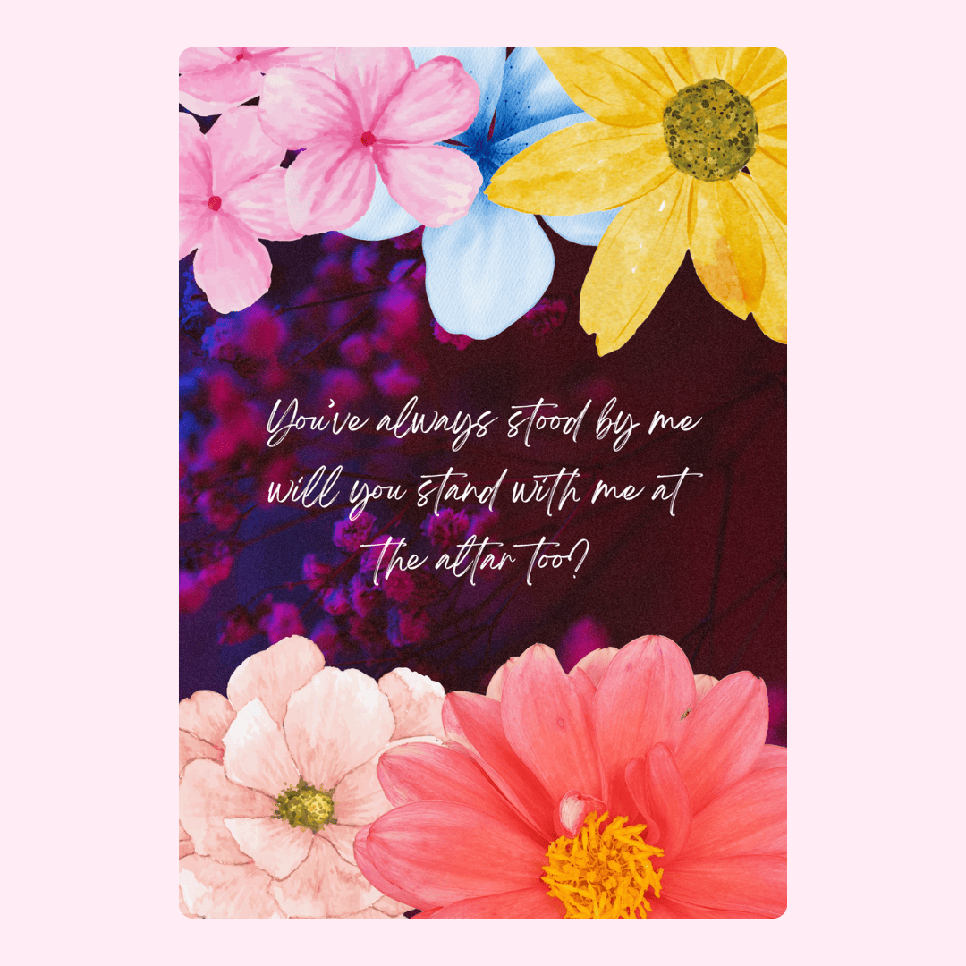 Floral card with proposal text, You've always stood by me...the altar too?