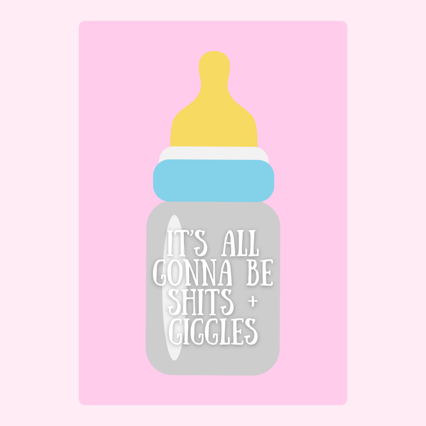 Baby bottle with It's All Gonna Be Shits + Giggles on pink background