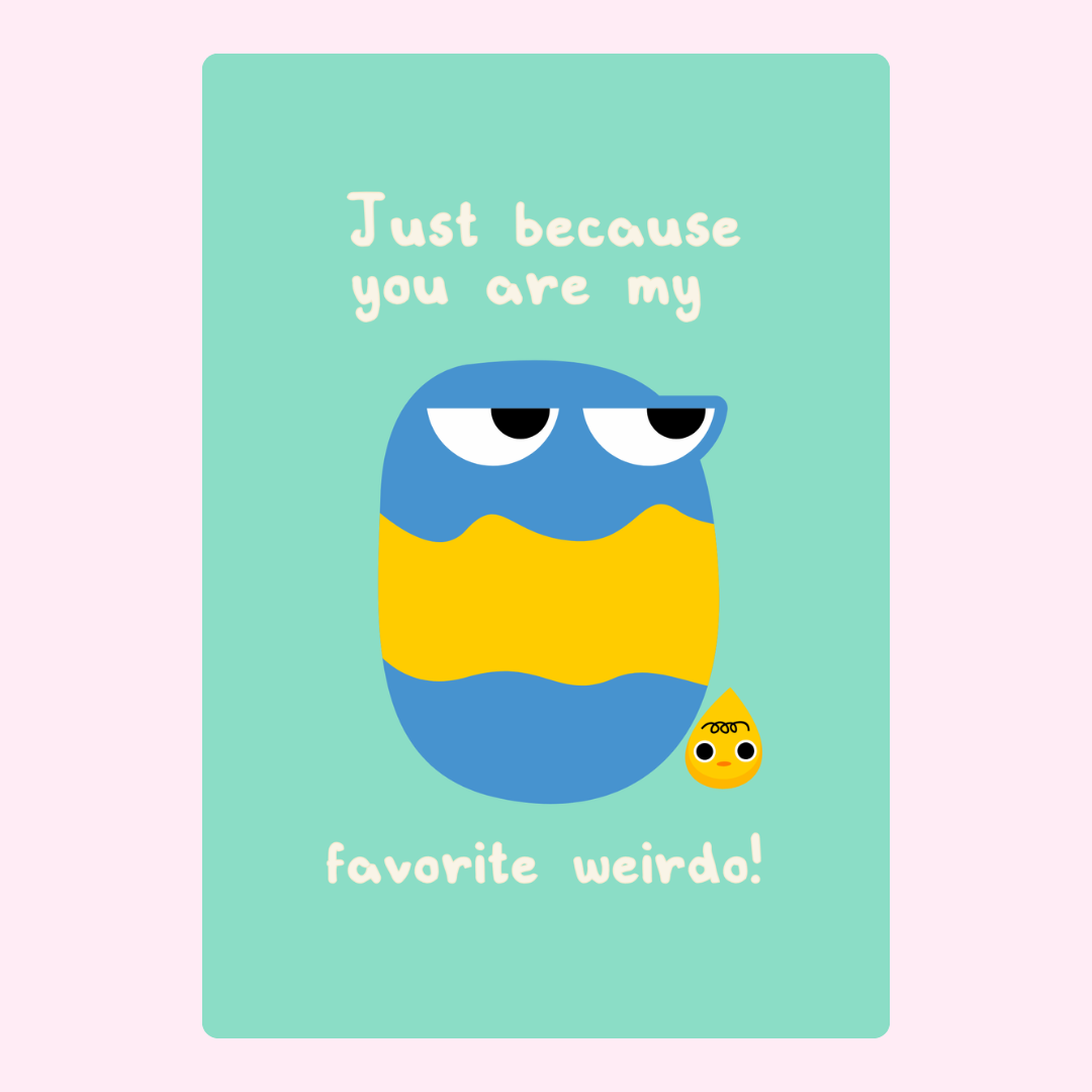 Just because you're my favorite weirdo!