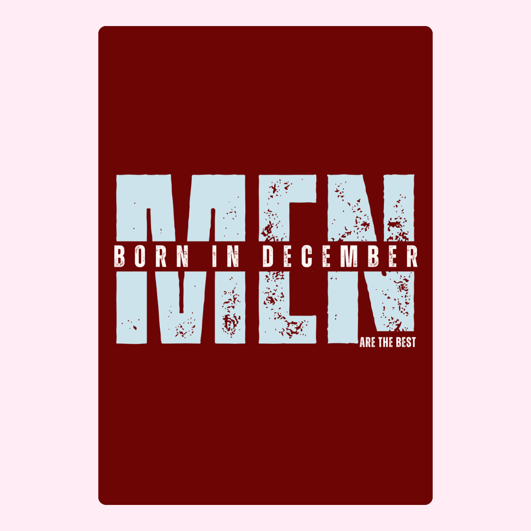 Men born in December are the best - design 95