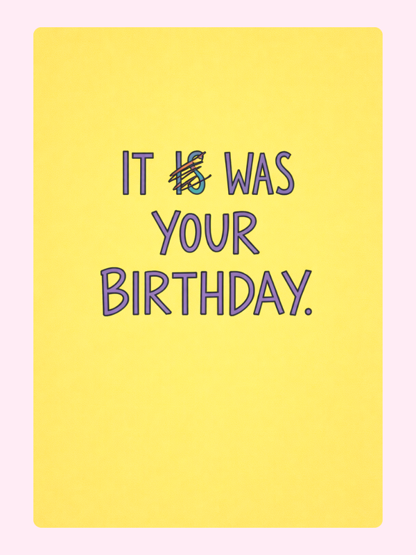 A funny yellow birthday card with the text "It was your birthday" and a crossed-out "is" in a fun, casual design.