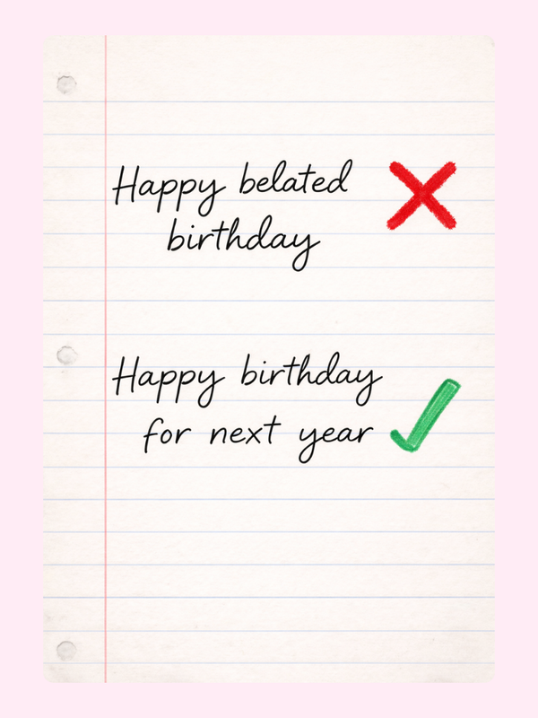 A funny belated birthday card with crossed-out "Happy belated birthday" and checked "Happy birthday for next year" message.