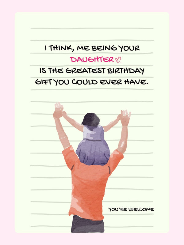 funny dad birthday card from daughter saying being your daughter is the greatest gift with illustration of dad holding child on shoulders
