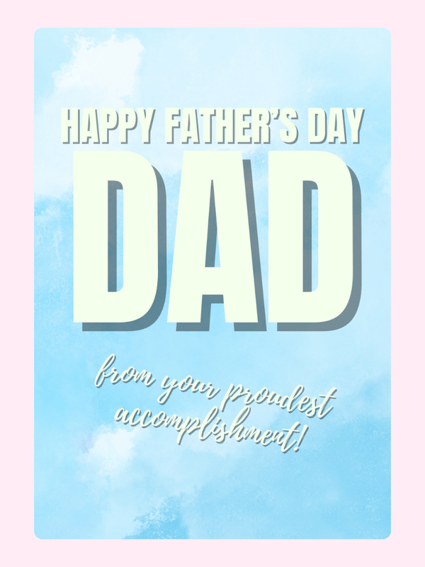 Happy Father’s Day card from your proudest accomplishment design