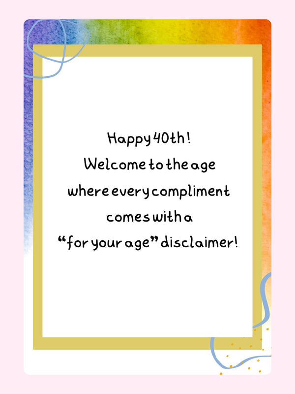 funny 40th birthday card with humorous message about compliments coming with a for your age disclaimer