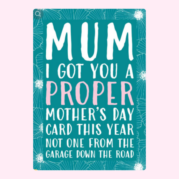 Mum I Got You A Proper