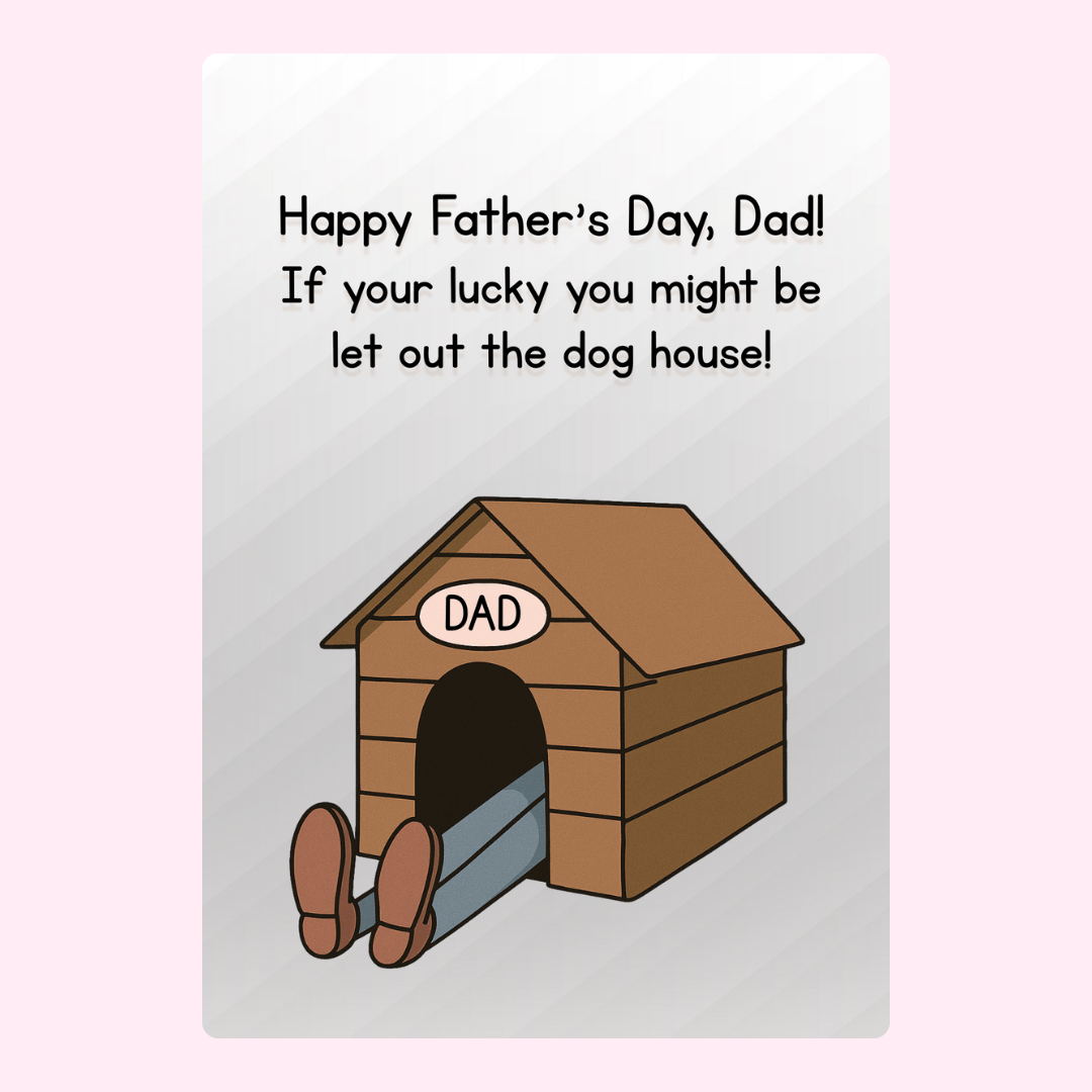 Dad in dog house, funny greeting.
