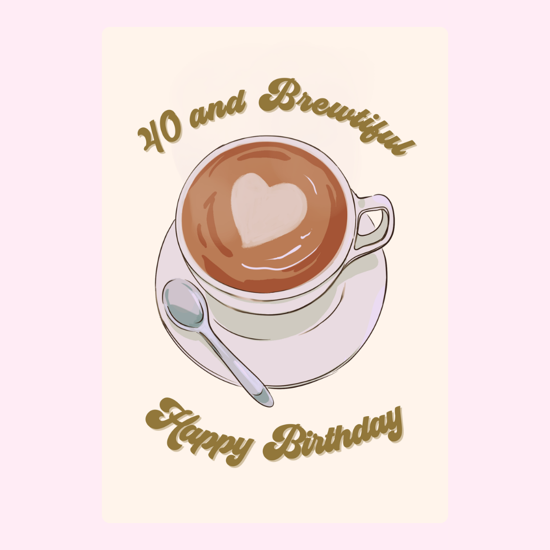 40th birthday card with coffee art, 40 and Brewtiful