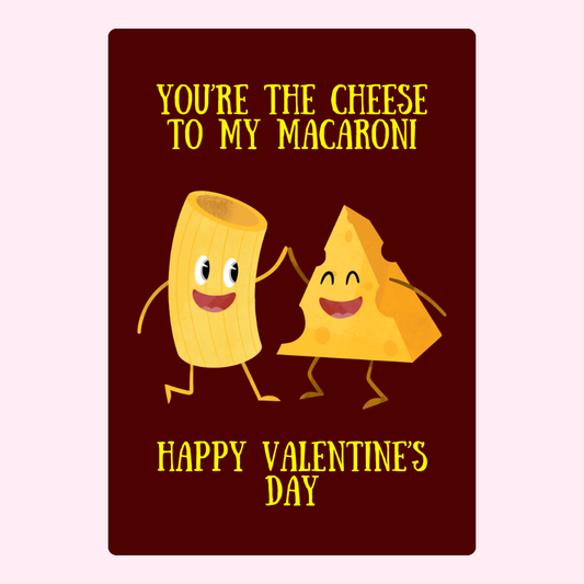 You're the cheese to my macaroni