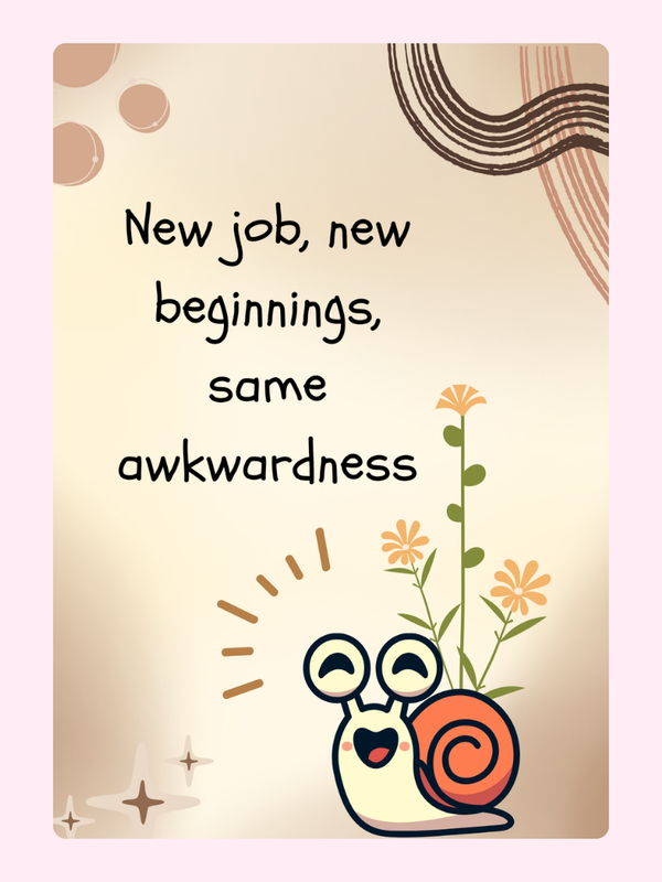 New job, new beginnings, same awkwardness snail card.