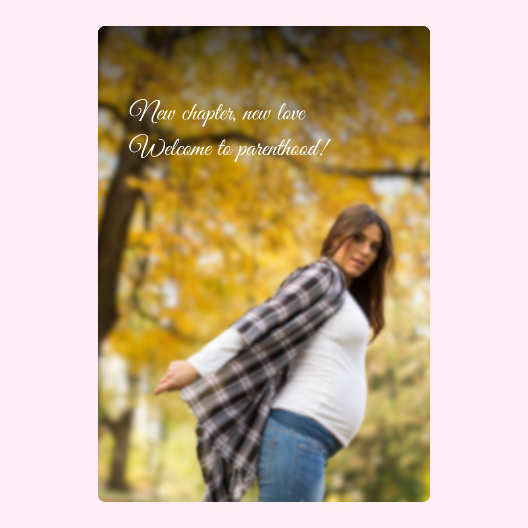 Pregnant woman, new chapter, new love, welcome to parenthood!