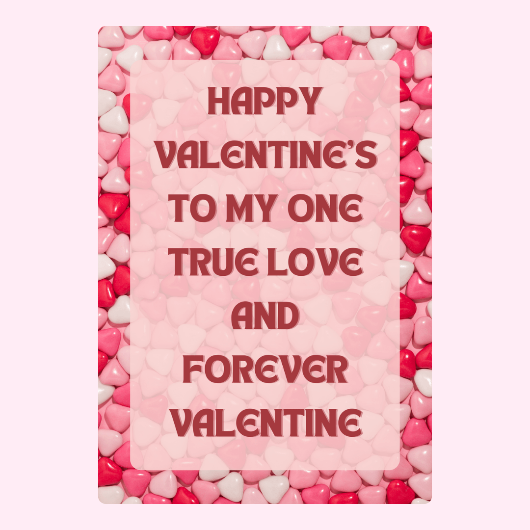 Happy Valentine's to my one true love