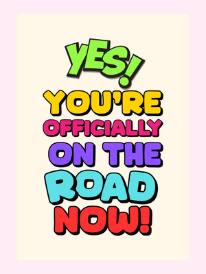 Yes, You're Officially on the Road Now!