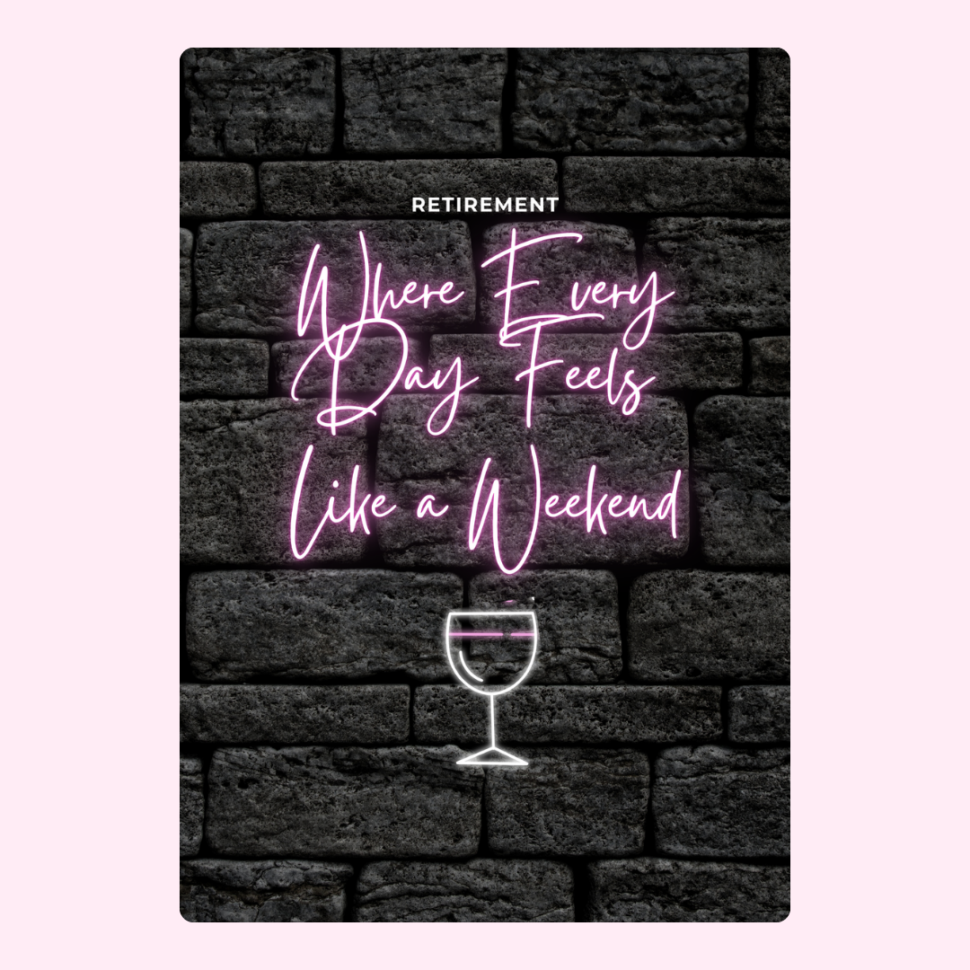 Retirement quote Where Every Day Feels Like a Weekend with wine glass