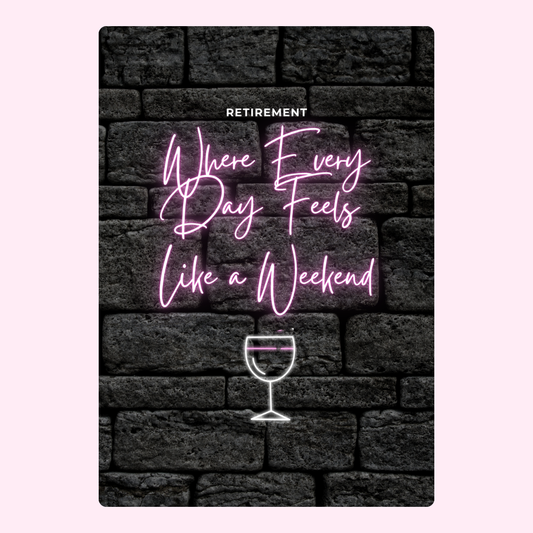 Retirement quote Where Every Day Feels Like a Weekend with wine glass