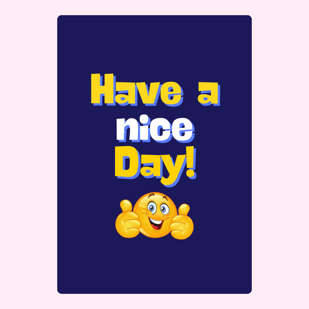 Have a nice day! Smiley face thumbs up greeting