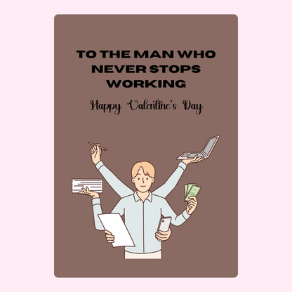 Valentine's Day card for a man who never stops working.
