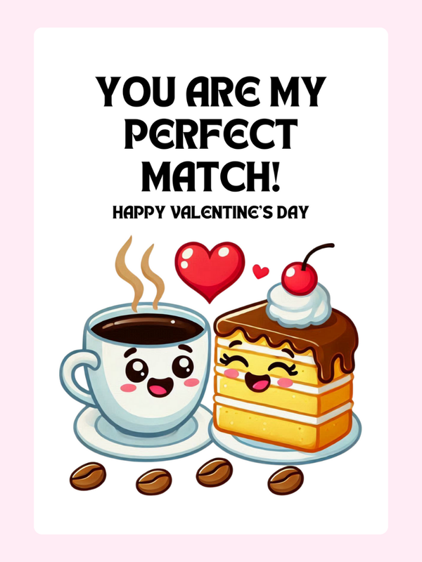 You are my perfect match! with coffee & cake.