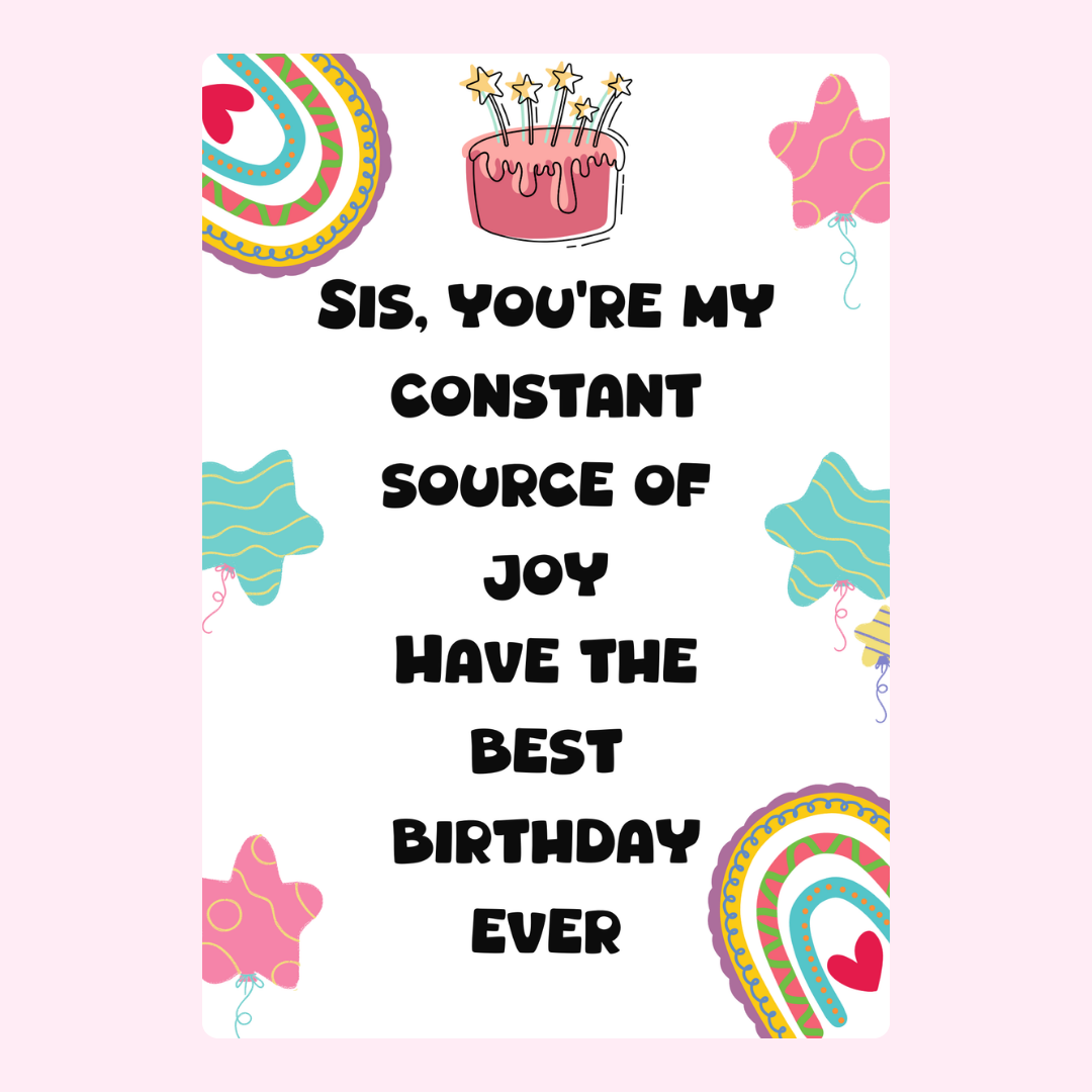 Sis, you're my constant source of joy