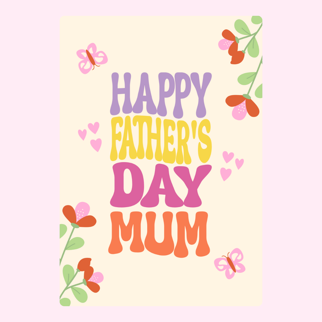 Happy Father's Day Mum card with flowers and butterflies.