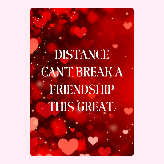 Distance can't break a friendship.