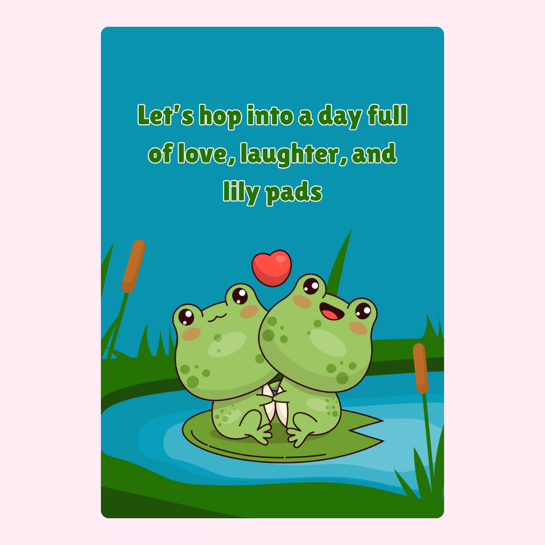 Two frogs on lily pad, Let's hop into a day full of love...