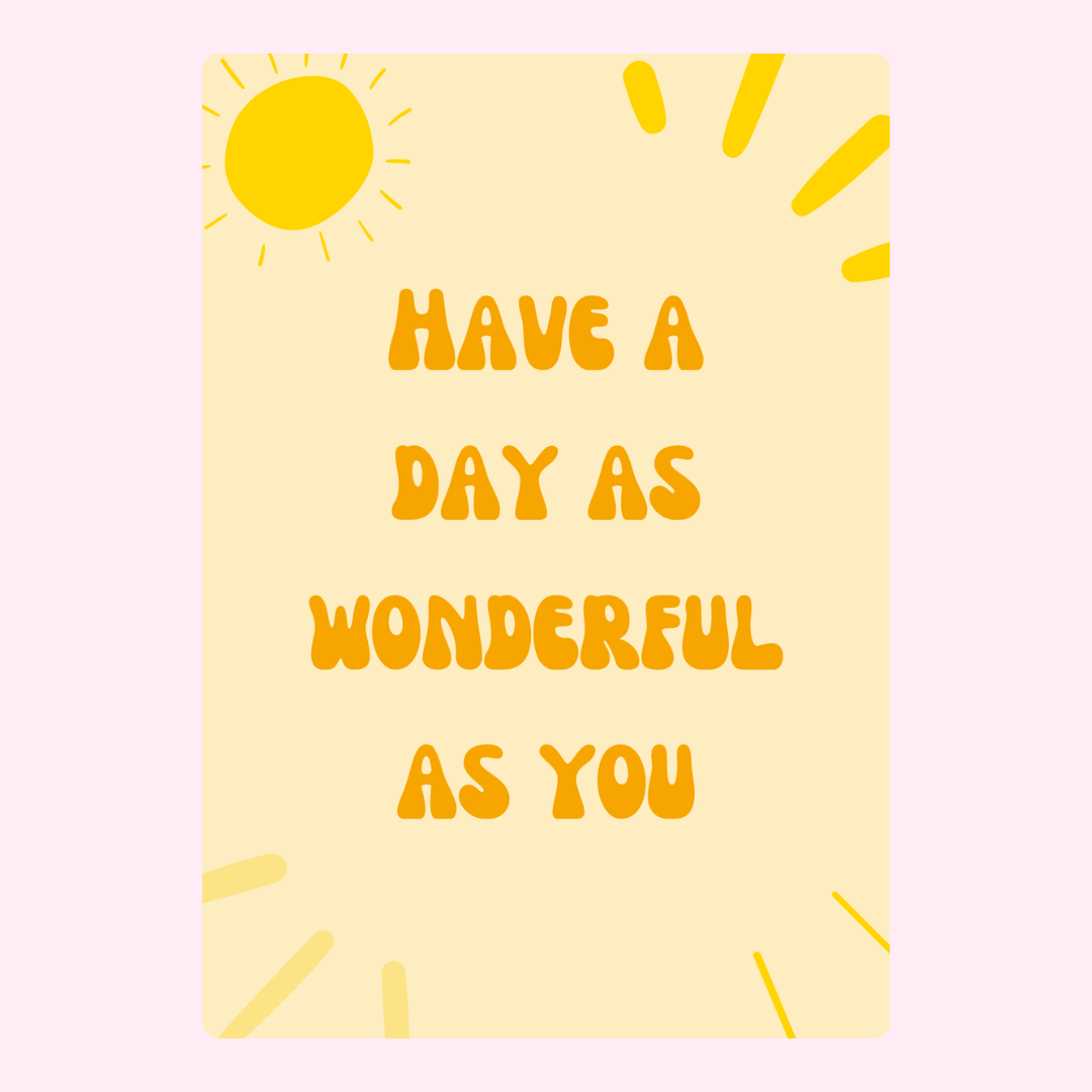 Have a day as wonderful as you