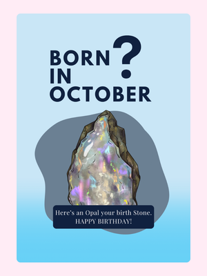 Here's An Opal Your Birthday Stone.