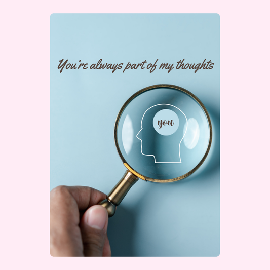 Thoughtful message You're always part of my thoughts under a magnifying glass.