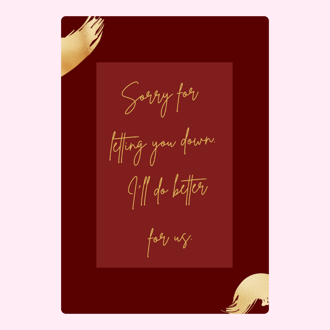 Sorry for letting you down. I'll do better for us.