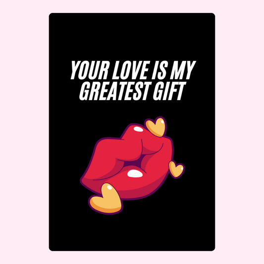 Your Love Is My Greatest Gift with lips & hearts