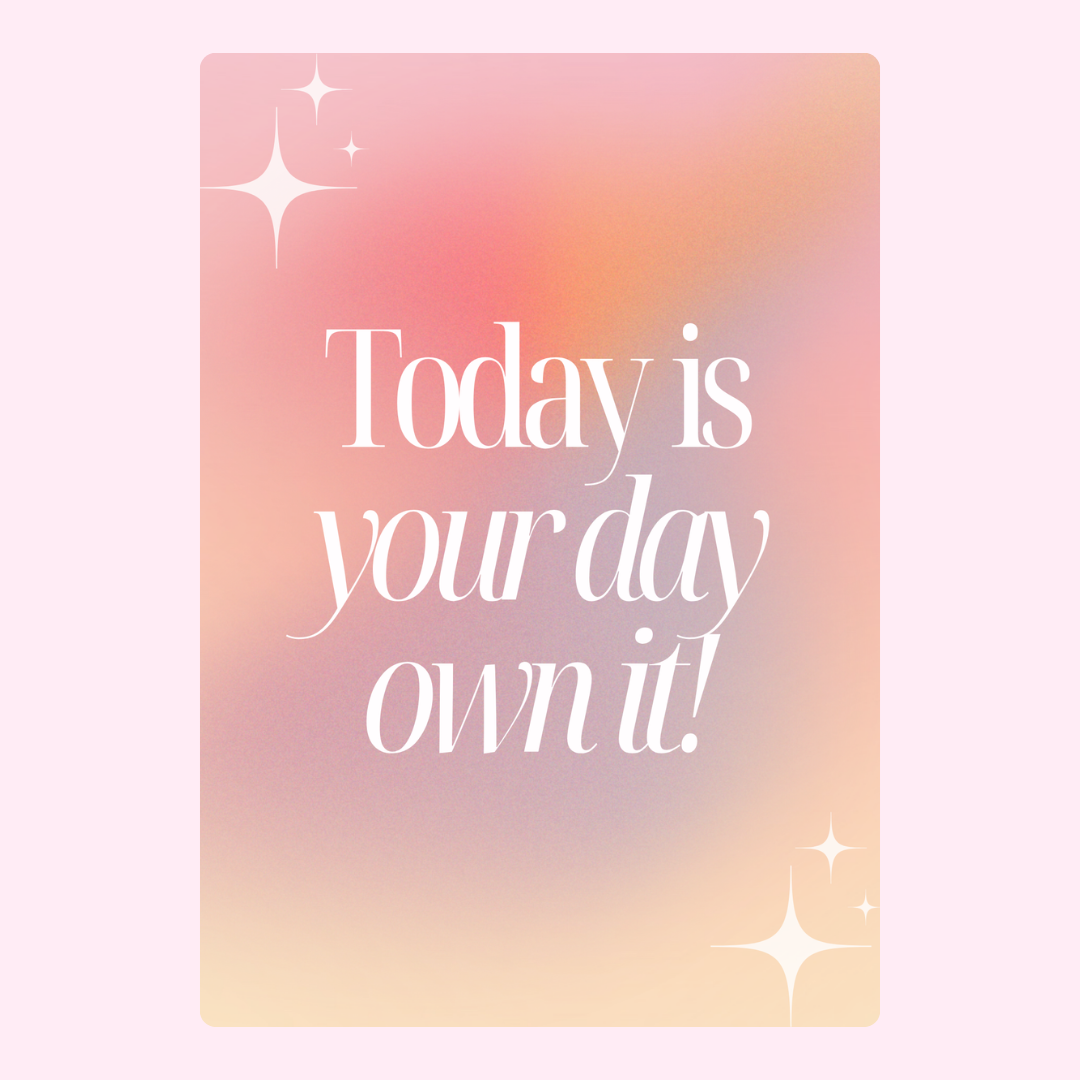 Today is your day, own it!