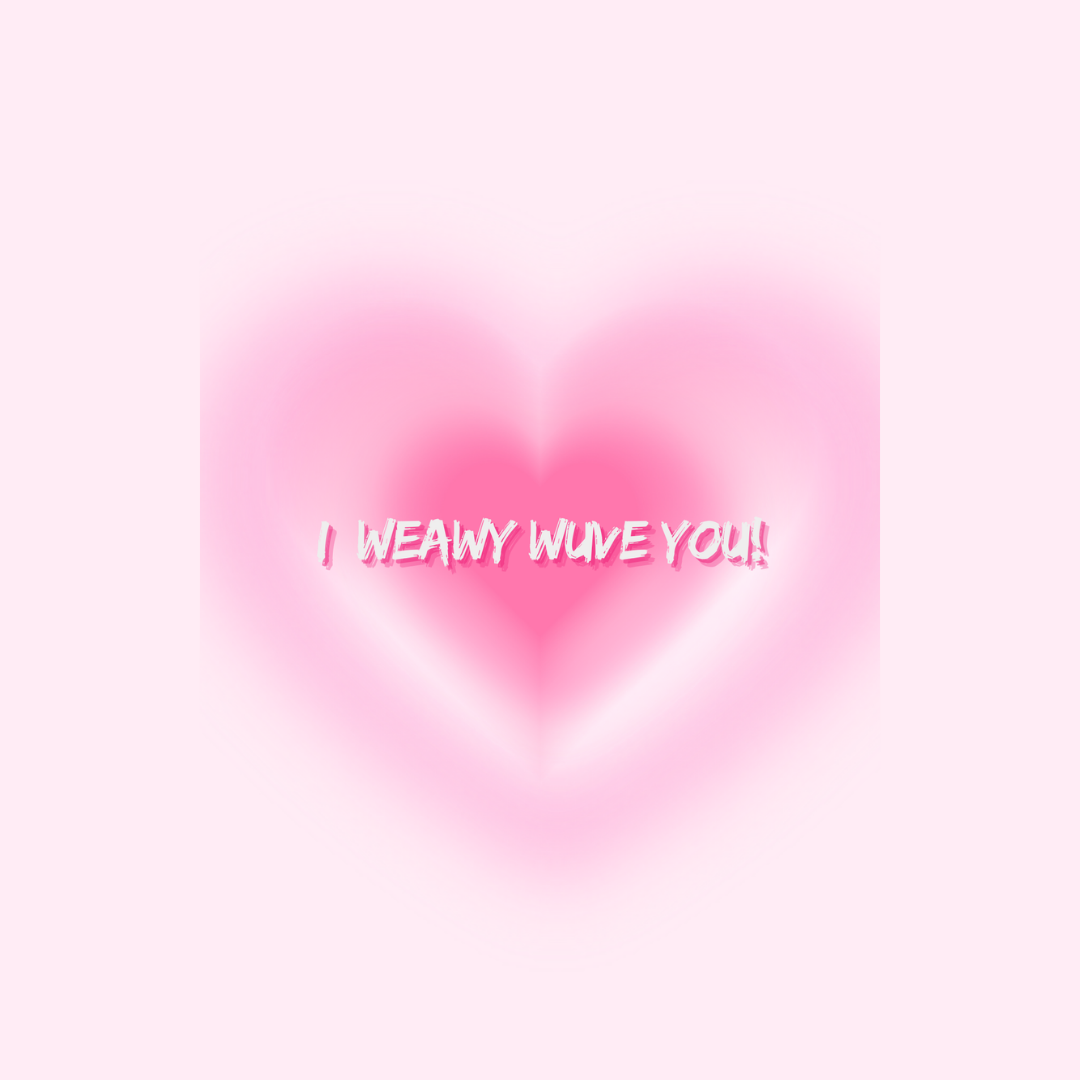 Pink heart with I weawy wuve you!! message
