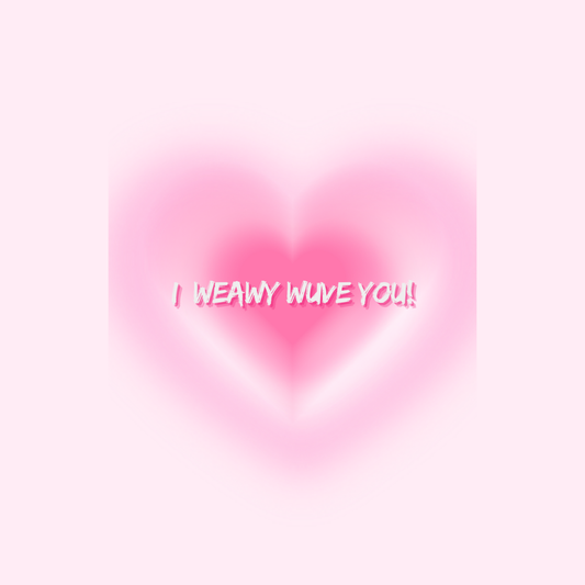 Pink heart with I weawy wuve you!! message