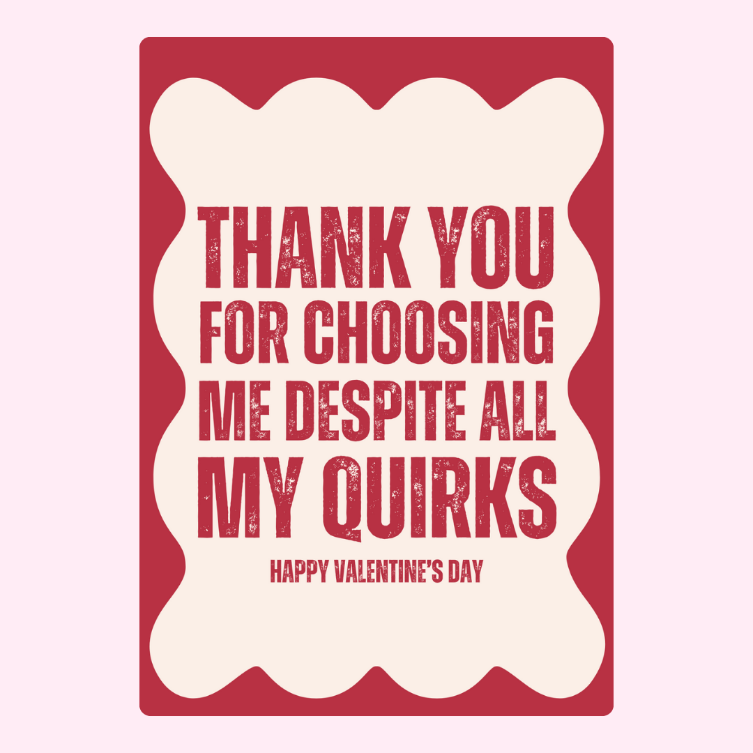 Thank you for choosing me despite my quirks.