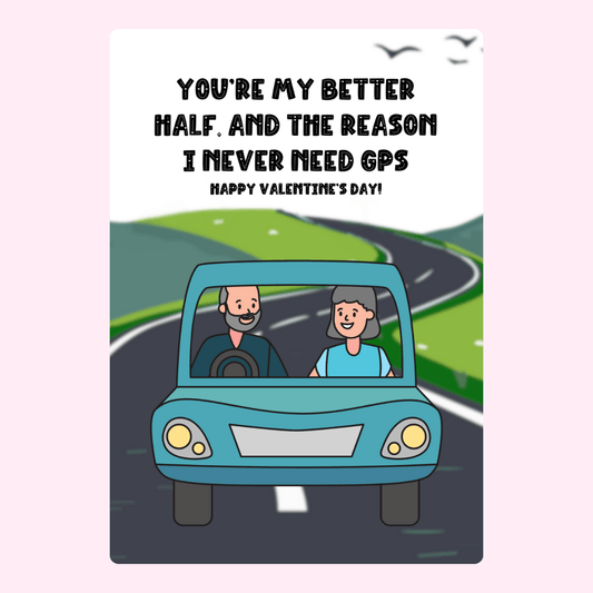 You're my better half, I never need GPS.