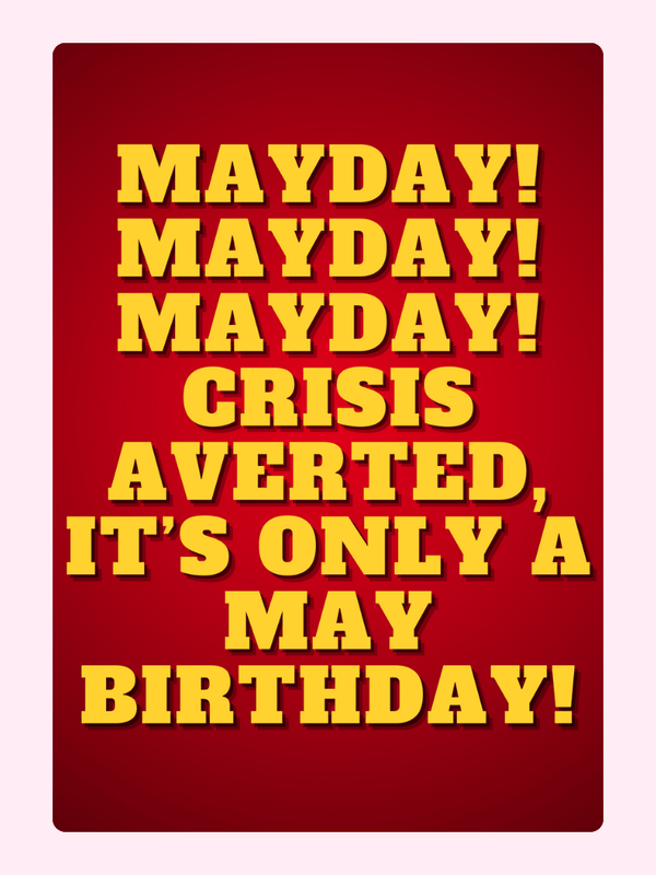 Mayday! Crisis averted, it's only a May birthday!