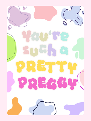 You're Such A Pretty Preggy