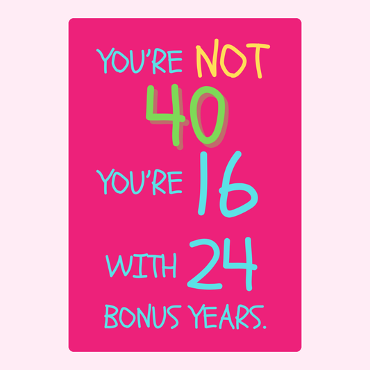 You're not 40, you're 16 with 24 bonus years.