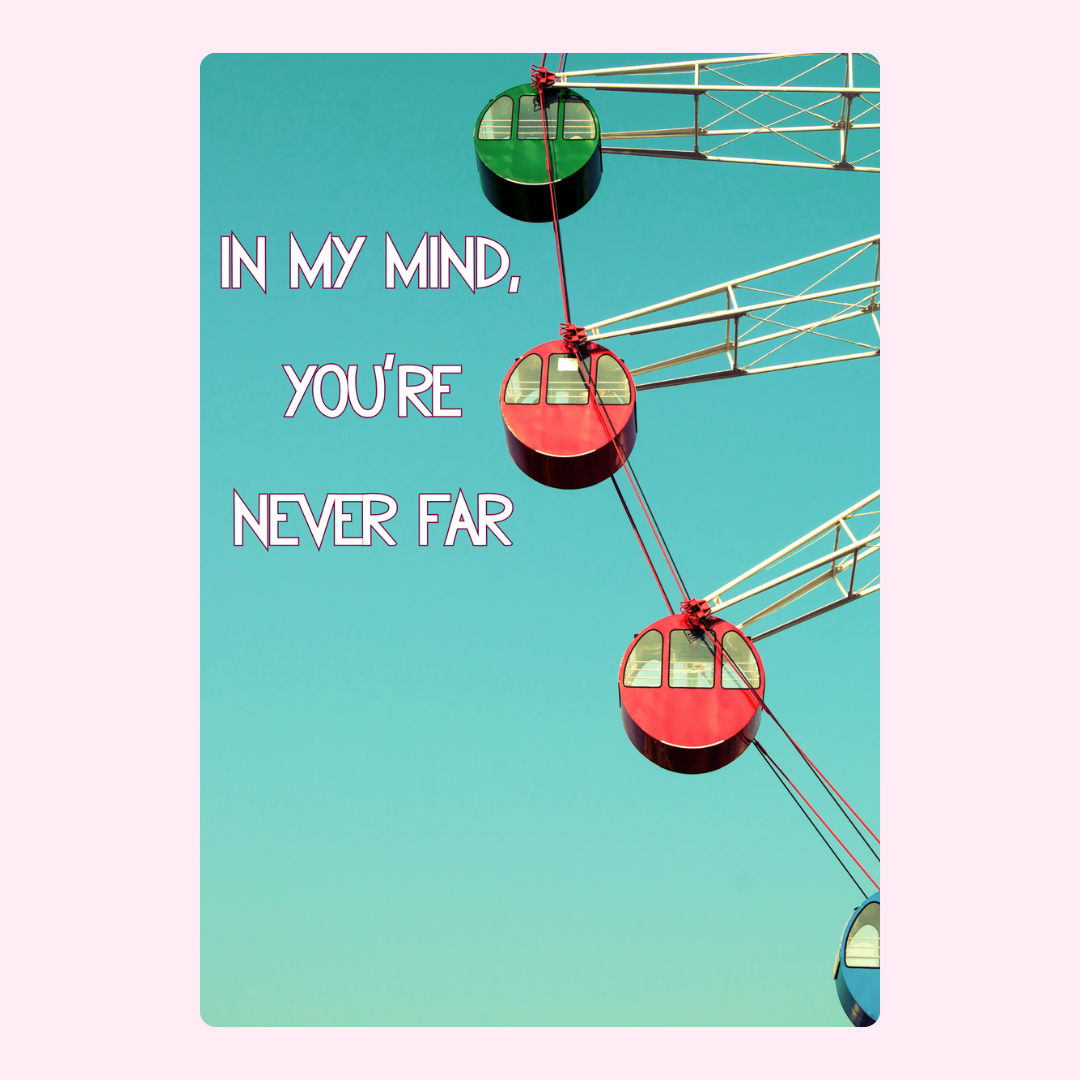 In my mind, you're never far