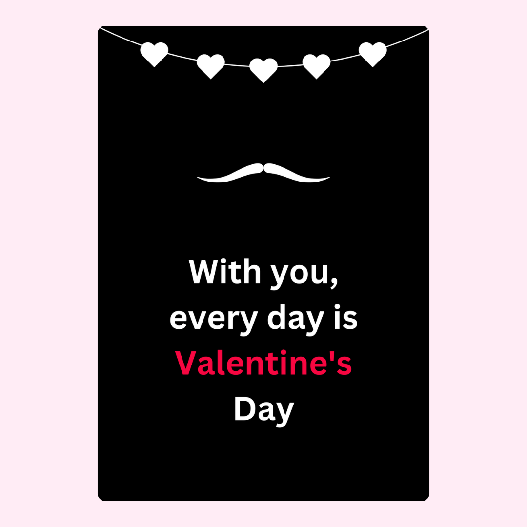 Valentine's Day card with hearts & mustache, With you, every day is...