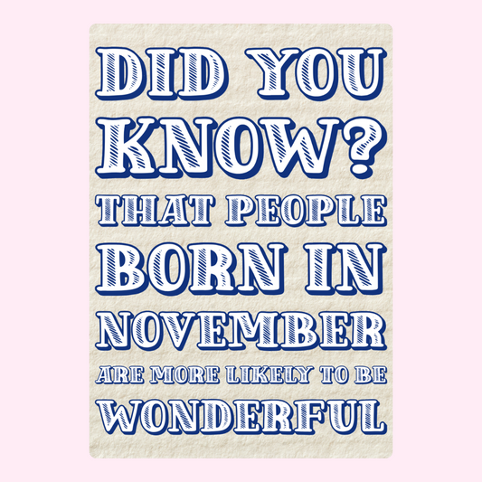 Did you know? People born in November are more likely to be wonderful.