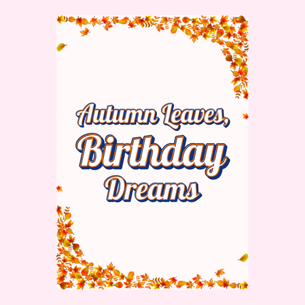 Autumn Leaves, Birthday Dreams