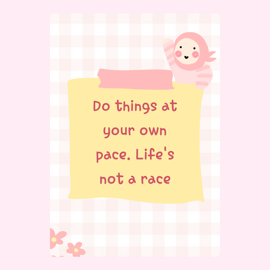 Do things at your own pace. Life's not a race.