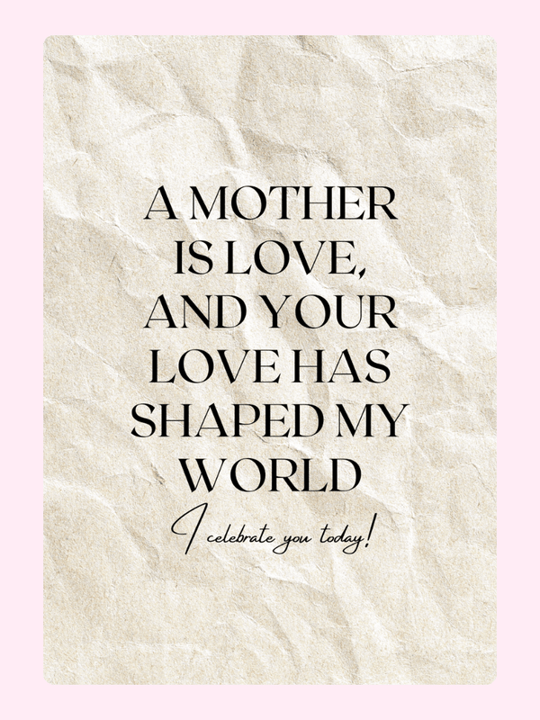 A Mother is Love quote, shaped my world