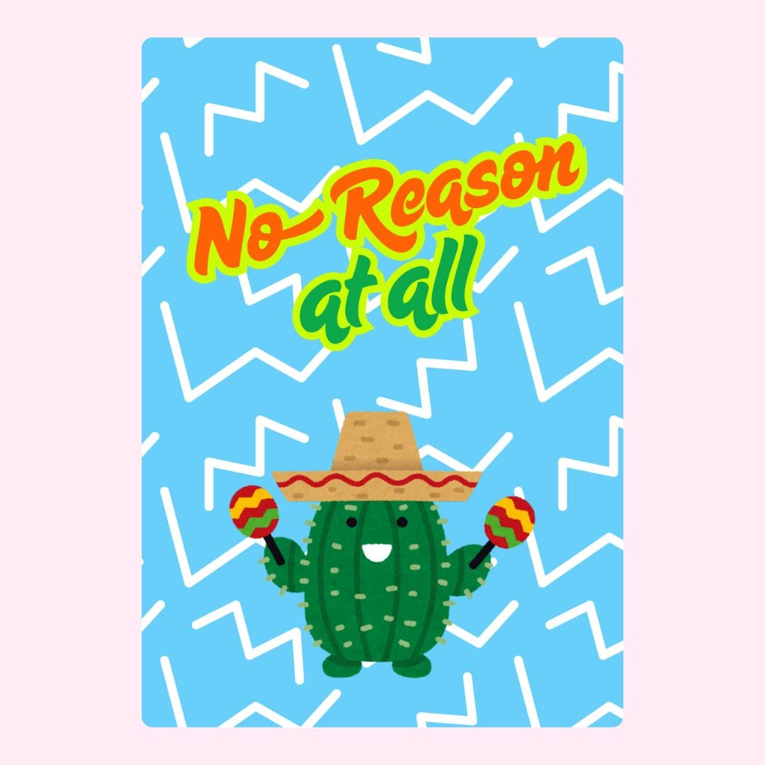 Cartoon cactus with maracas saying No Reason at all