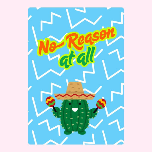 Cartoon cactus with maracas saying No Reason at all