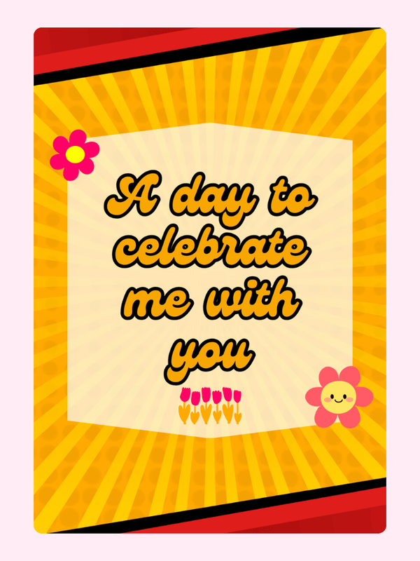 A day to celebrate me with you