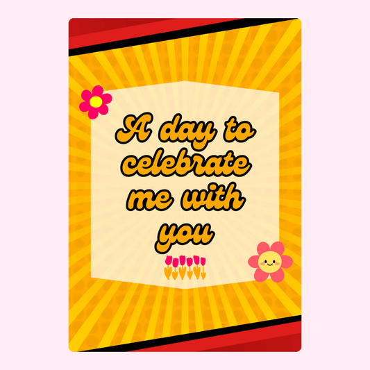 A day to celebrate me with you